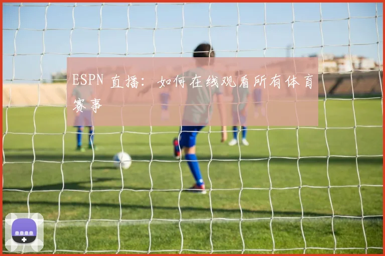 ESPN 直播:如何在线观看所有体育赛事
