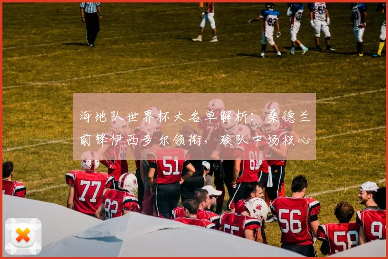 海地队世界杯大名单解析：桑德兰前锋伊西多尔领衔，狼队中场核心坐镇，阵容实力如何？